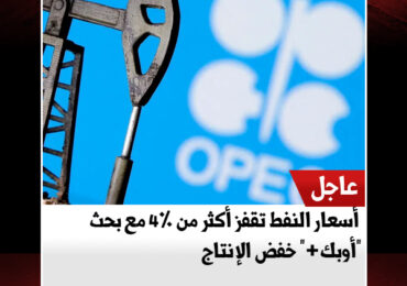 أسعار النفط تقفز أكثر من 4% مع بحث "أوبك+" خفض الإنتاج